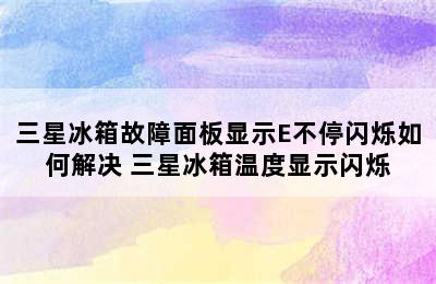 三星冰箱故障面板显示E不停闪烁如何解决 三星冰箱温度显示闪烁